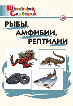 Книга "Рыбы, амфибии, рептилии. Начальная школа" {Школьный словарик} – , 2016