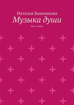 Книга "Музыка души. Всё о любви" – Наталья Башмакова, Наталья Башмакова