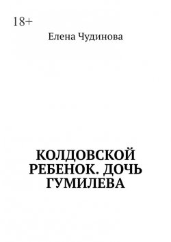 Книга "Колдовской ребенок. Дочь Гумилева" – Елена Чудинова