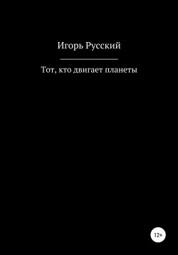 Книга "Тот, кто двигает планеты" – Игорь Русский, 2021