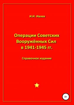 Книга "Операции Советских Вооружённых Сил в 1941-1945 гг." – Игорь Ивлев, 2021