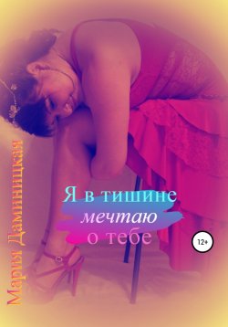 Книга "Я в тишине мечтаю о тебе" – Мария Даминицкая, 2017