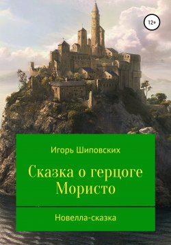 Книга "Сказка о герцоге Мористо" – Игорь Шиповских, 2021