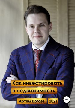 Книга "Как инвестировать в недвижимость" – Артём Цогоев, 2021