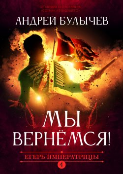 Книга "Егерь Императрицы. Мы вернемся!" {Егерь Императрицы} – Андрей Булычев, 2021