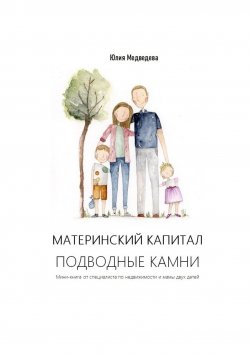 Книга "Материнский капитал. Подводные камни. Мини-книга от специалиста по недвижимости и мамы двух детей" – Юлия Медведева