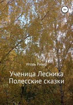 Книга "Ученица Лесника. Полесские сказки" – Игорь Ривер, 2019