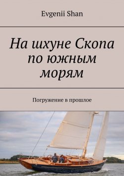 Книга "На шхуне Скопа по южным морям. Погружение в прошлое" – Evgenii Shan