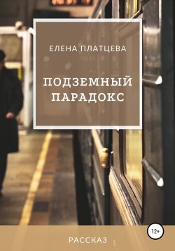 Книга "Подземный парадокс" – Елена Платцева, 2021