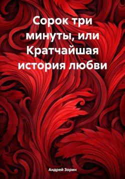 Книга "Сорок три минуты, или Кратчайшая история любви" – Андрей Зорин, 2021
