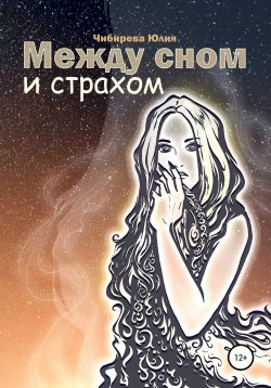 Книга "Между сном и страхом" – Юлия Чибирева, 2021