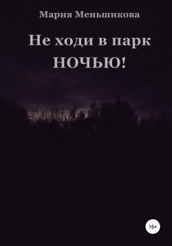 Книга "Не ходи в парк ночью!" – Мария Меньшикова, 2021