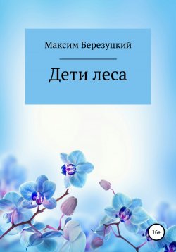 Книга "Дети леса" – Максим Березуцкий, 2021