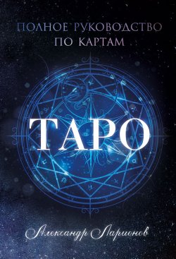 Книга "Полное руководство по картам Таро" – Александр Ларионов, 2021