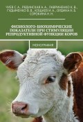 Физиолого-биохимические показатели при стимуляции репродуктивной функции коров. Монография (И. Кощаев, С. Чуев, и ещё 4 автора)