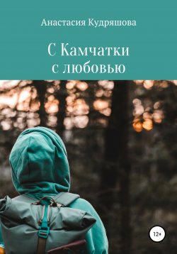 Книга "С Камчатки с любовью" – Анастасия Кудряшова, 2021