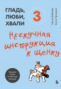 Книга "Гладь, люби, хвали 3: нескучная инструкция к щенку" (Пронина Екатерина, Бобкова Анастасия, 2022)