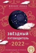 Книга "Звёздный путеводитель по 2022 году для всех знаков Зодиака. Рекомендации астролога" (Михаил Левин, 2022)