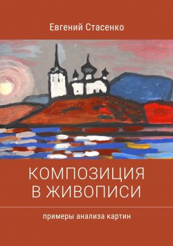 Книга "Композиция в живописи. Примеры анализа картин" – Евгений Стасенко