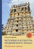 История и культура индийского храма. Книга I. Рождение храма (Елена Андреева, 2020)