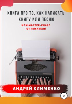 Книга "Книга про то, как написать книгу или песню. Или мастер-класс от писателя" – Андрей Клименко, 2021