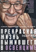 Книга "Самый счастливый человек на Земле. Прекрасная жизнь выжившего в Освенциме" (Эдди Яку, 2020)