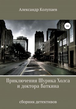Книга "Приключения Шурика Холса и доктора Ваткина" – Александр Колупаев, 2020