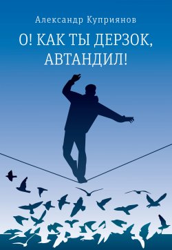 Книга "О! Как ты дерзок, Автандил! / Сборник" {Самое время!} – Александр Куприянов, 2021