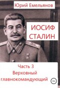 Иосиф Сталин. Часть 3. Верховный главнокомандующий (Юрий Емельянов, 2021)