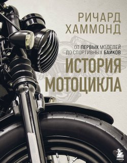 Книга "История мотоцикла" {Подарочные издания. Спорт (Эксмо)} – Ричард Хаммонд, 2016