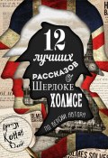 12 лучших рассказов о Шерлоке Холмсе (по версии автора) (Дойл Артур)