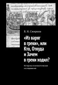«Из варяг в греки», или Кто, Откуда и Зачем в греки ходил? Историко-лингвистическое исследование (В. Смирнов)