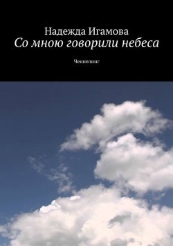 Книга "Со мною говорили небеса. Ченнелинг" – Надежда Игамова