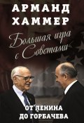 Большая игра с Советами. От Ленина до Горбачева (Арманд Хаммер, 1990)
