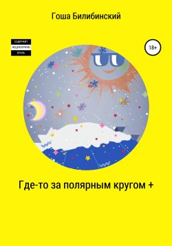 Книга "Где-то за полярным кругом +" – Гоша Билибинский, 2021