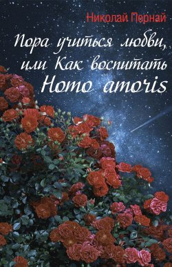 Книга "Пора учиться любви, или Как воспитать Homo amoris" – Николай Пернай, 2021
