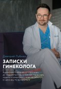 Книга "Записки гинеколога: о женских болезнях от эрозии до эндометриоза, о том, как перестать ходить к гинекологу «как на работу» и наконец-то вылечиться" (Дмитрий Лубнин, 2021)