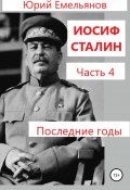 Иосиф Сталин. Часть 4. Последние годы (Юрий Емельянов, 2021)