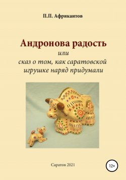 Книга "Андронова радость, или Cказ о том, как саратовской игрушке наряд придумали" – Пётр Африкантов, 2021