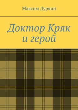 Книга "Доктор Кряк и герой" – Максим Дуркин