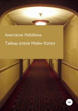 Книга "Тайны отеля Мэйн-Хотел" – Анастасия Лебабина, 2021