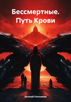Книга "Бессмертные. Путь Крови" {Бессмертные. Путь Человека.} – Евгений Плотников, 2021