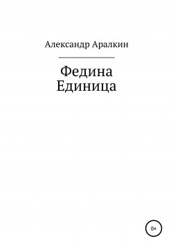 Книга "Федина единица" – Александр Аралкин, 2021