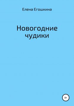 Книга "Новогодние чудики" – Елена Егошкина, 2021