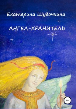 Книга "Ангел-хранитель. Сказочная повесть" – Екатерина Шубочкина, 2020