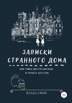 Книга "Записки странного дома, или Тайна мистера Визарда и черного кота Луи" – Влада Свон, 2021