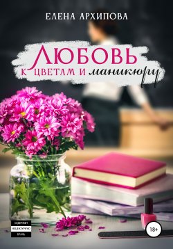 Книга "Любовь к цветам и маникюру" {Жители одного города} – Елена Архипова, 2021
