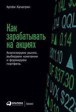 Книга "Как зарабатывать на акциях. Анализируем рынок, выбираем компании и формируем портфель" – Артем Хачатрян, 2022