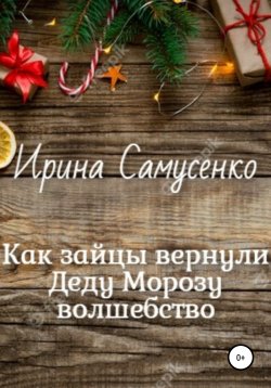 Книга "Как зайцы вернули Деду Морозу волшебство" – Ирина Самусенко, 2021
