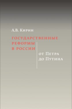 Книга "Государственные реформы в России: от Петра до Путина" – Анатолий Кирин, 2021